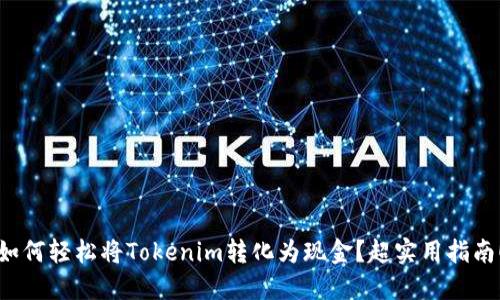 如何轻松将Tokenim转化为现金？超实用指南！
