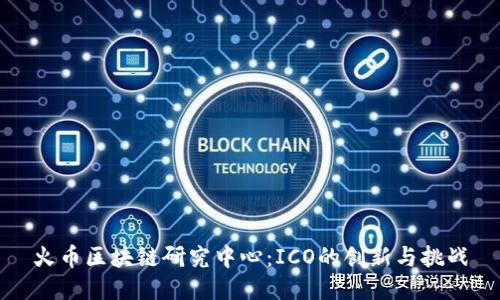 火币区块链研究中心：ICO的创新与挑战