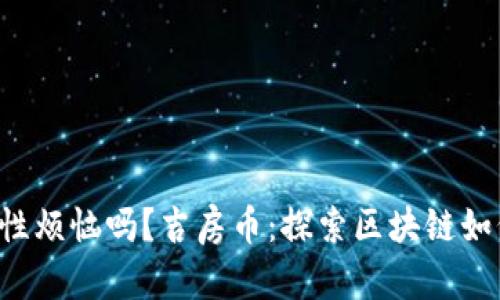 你还在为资产流动性烦恼吗？吉房币：探索区块链如何重塑房地产市场！