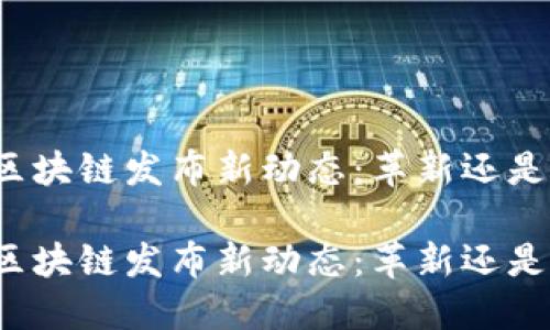 华为区块链发布新动态：革新还是挑战？

华为区块链发布新动态：革新还是挑战？