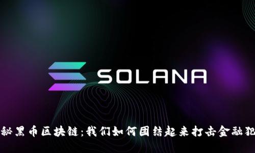 揭秘黑币区块链：我们如何团结起来打击金融犯罪