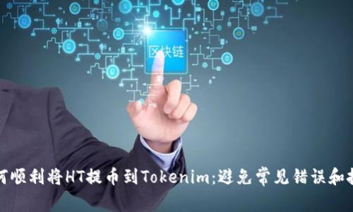 如何顺利将HT提币到Tokenim：避免常见错误和挑战