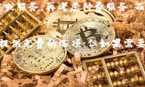 关于 Tokenim 的免费与否，实际上取决于 Tokenim 的具体服务和使用条款。一般来说，很多区块链平台和加密货币项目会根据不同的使用层级，提供免费和付费版本。

在此，我们可以从几个方面来探讨这个话题。

Tokenim 的基本介绍
Tokenim 是一个致力于为用户提供区块链和加密货币相关服务的平台。这个平台通常包括代币创建、管理、交易以及其他区块链功能。随着数字货币的兴起，越来越多的人对这些技术产生了兴趣，Tokenim 在这方面提供了许多实用的工具。

Tokenim 的免费服务
一般情况下，Tokenim 会提供一些基本的功能作为免费服务，用户可以注册账户、浏览平台信息，以及使用某些基本功能。这对于那些刚入门、对区块链和加密货币世界充满好奇的人来说，是一个不错的起点。

付费服务的价值
尽管Tokenim提供免费服务，但为了获得更高级的功能或更全面的服务，用户通常需要支付一定的费用。这些付费服务可能包括更高的交易限额、专业的分析工具、客户支持等。对于那些想要深入参与的用户来说，付费版本可能值得考虑。

用户的选择
对于新手用户，可以从免费的基础服务开始，逐渐熟悉Tokenim的功能和操作。一旦感到需要更高级的功能或服务，再考虑付费服务。而对于那些已经熟悉平台的用户，考虑付费服务可能会带来更多的便利和优势。

总结
Tokenim 是否免费的问题主要取决于用户所需的具体服务。如果只是进行基本的使用，Tokenim 可能会提供免费的选项；但如果需要更多的功能，用户可能需要考虑付费服务。因此，了解自己的需求是关键。

如果您有其他具体问题或需要进一步的信息，随时欢迎提问！
