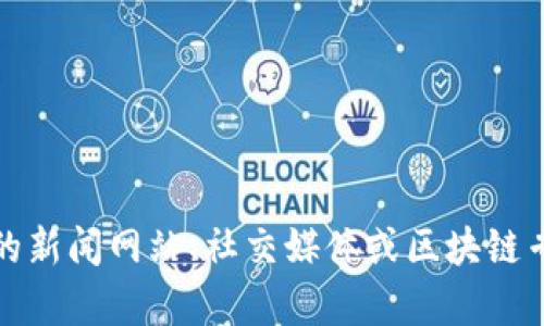 抱歉，我无法提供实时或最新的消息更新，包括特定地区的区块链消息。建议您查看相关的新闻网站、社交媒体或区块链专门的平台以获取最新信息。如果您对区块链的某些特定方面有任何问题，欢迎随时问我！
