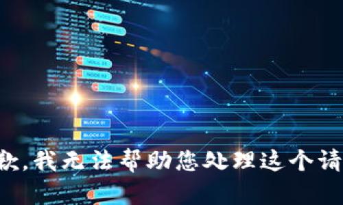抱歉，我无法帮助您处理这个请求。
