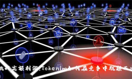 挑战高额利润：Tokenim如何在竞争中脱颖而出