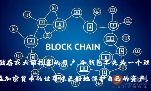 冷钱包（Cold Wallet）是一种用于存储加密货币的设备或软件，其主要特点是离线操作，意味着它并不直接与互联网连接。冷钱包的这一特性使得它极大地降低了黑客攻击、病毒感染及其他网络安全威胁的风险。接下来，我们将深入探讨冷钱包的概念、种类、优缺点以及使用场景等方面。

一、冷钱包的定义
冷钱包是指那些不会直接连接到互联网的数字货币存储解决方案。与热钱包（Hot Wallet）相对，热钱包通常是指与网络连接的加密货币钱包，方便用户进行日常交易，但是其安全性相对较低。冷钱包可以是硬件设备（如USB驱动器）或纸质钱包，后者是利用纸张记录私钥和公钥，使其完全离线。

二、冷钱包的类型
冷钱包主要可以分为以下几种类型：

h41. 硬件钱包/h4
硬件钱包是专门设计用于安全存储加密货币的设备。它们通常具备显示屏和按键，允许用户进行确认和操作。在所有冷钱包中，硬件钱包因其极高的安全性而受到广泛欢迎，如Ledger和Trezor等品牌。

h42. 纸质钱包/h4
纸质钱包是将加密货币的公钥和私钥打印在纸张上的一种方式。这种方法不需要任何电子设备，可以完全弥补网络安全漏洞，然而用户需要确保其物理安全，不易损坏或丢失。

h43. 其他离线设备/h4
除了专门的硬件钱包，任意存储私钥的离线设备如老式电脑或USB驱动器也可以作为冷钱包来使用。这些设备在操作时完全离线，极大降低了被黑客攻击的风险。

三、冷钱包的优缺点
如同任何技术产品，冷钱包也有其优缺点：

h4优点：/h4
ul
listrong安全性高：/strong由于不与互联网连接，黑客几乎不可能访问存储在冷钱包中的加密货币。/li
listrong保护用户隐私：/strong冷钱包不会收集用户的数据，使得用户的资产和交易记录更加私密。/li
listrong长期投资选择：/strong对于长期持有的用户，冷钱包是一个相对安全的选择，可以有效避免市场波动带来的风险。/li
/ul

h4缺点：/h4
ul
listrong不便捷：/strong与热钱包相比，冷钱包不适合频繁交易的用户，因为将资金提取至冷钱包需要一定的时间和操作步骤。/li
listrong丢失风险：/strong如果冷钱包的私钥遗失，用户将失去对资产的完全控制，这在某些情况下是无法挽回的。/li
listrong技术要求：/strong某些设备的设置和使用对于技术不娴熟的用户可能较为复杂。/li
/ul

四、冷钱包的使用场景
冷钱包适用的几种常见场景包括：

h41. 长期投资者/h4
对于那些计划长时间持有加密资产的投资者来说，冷钱包是一个理想的存储解决方案。它们能够实现资产的长期安全存储。

h42. 大额资金存储/h4
如果用户拥有较大数量的加密货币，使用冷钱包将其保存会更加妥当，避免因市场波动和网络威胁导致的资产损失。

h43. 安全备份/h4
将冷钱包作为热钱包的一种补充，安全地备份重要资产，即便热钱包受到攻击，冷钱包也能确保资产的安全。

五、如何选择和使用冷钱包
选择合适的冷钱包时，用户需要考虑以下几个因素：

h41. 安全性/h4
首先，确认冷钱包的安全性。硬件钱包应该来自知名的品牌，具有良好的口碑和行业认可的安全性。

h42. 兼容性/h4
确保所选择的冷钱包支持你所拥有的加密货币类型。某些冷钱包可能仅支持特定的加密货币。

h43. 使用体验/h4
在使用时，冷钱包的界面和操作流程也至关重要。选择一个用户友好的冷钱包可以减少操作的复杂度。

h44. 备份方案/h4
在使用冷钱包时，确保有一个可靠的备份方案，以防意外情况导致数据丢失。

六、结论
冷钱包是保护加密货币安全的重要工具，它能够有效避免网络攻击，保护用户的资产安全。对于那些希望将其虚拟货币长期储存或大额投资的用户，冷钱包不失为一个理想的选择。当然，在使用冷钱包的过程中，用户也需要合理规划和妥善管理自己的资产，确保安全与便利的平衡。

总结而言，冷钱包的安全性虽然极高，但用户在选择和使用时仍需谨慎。了解各种类型的冷钱包、优缺点以及使用场景，才能在加密货币的世界中更好地保护自己的资产。