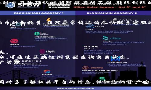 将 Tokenim 的币转入火币交易平台实际上是涉及一些步骤的。为了确保您可以顺利完成这项操作，以下是详细的步骤说明与一些重要注意事项。

第一步：准备工作

在您开始转账之前，请确保您已经有了以下准备工作：

1. **注册账户**：如果您还没有火币的账户，请前往火币官方网站注册一个账户，并完成必要的身份验证。
2. **下载 Tokenim 钱包**：确保您拥有 Tokenim 钱包，并能够方便地操作。您可以在相应的应用商店下载或访问其官方网站。
3. **获取火币地址**：登录您的火币账户，找到您希望充值的币种。在充值页面，系统会为您生成一个专属的充值地址。务必仔细复制此地址，以便后续操作。

第二步：在 Tokenim 钱包中选择币种

打开您的 Tokenim 钱包，找到您希望转账的币种。在 Tokenim 钱包中，通常可以通过钱包界面找到各类数字货币的管理选项。

第三步：发起转账

在 Tokenim 钱包中，选择“发送”或“转账”功能。您将需要输入火币提供的充值地址和转账金额：

1. **粘贴地址**：将刚才复制的火币地址粘贴到输入框中，确保无误。可以通过点按“粘贴”选项，避免手动输入错误。
2. **输入金额**：在相应的金额框中输入您希望转账的币种数量。
3. **调整手续费**：某些情况下，您可能需要选择交易手续费的等级，这将影响交易速度。

第四步：确认交易信息

在您确认转账之前，请仔细检查所有信息：

1. **确认地址**：再次确认粘贴的火币地址完全正确，一旦转账后无法撤回，如果地址错误，您的币可能将永久丢失。
2. **金额确认**：核实您输入的转账金额是否符合预期，确认没有多余或少输的情况。
3. **手续费**：了解您设置的手续费，确保您能在合理的费用范围内完成转账。

第五步：发起转账

一切无误后，点击“确认”或“发送”按钮。系统可能会要求您输入密码或进行其他验证步骤，以确保交易的安全性。

第六步：查看交易状态

完成转账后，您可以在 Tokenim 钱包的交易记录中查看这笔交易的状态。请注意，由于区块链交易的确认时间可能有所不同，转账到账的时间可能会有延迟。通常情况下，1-3个网络确认后，您的火币账户应能及时收到转账的币。

第七步：确认火币账户余额

登录您的火币账户，前往钱包或资产管理页面，查看是否已成功到账。请确保再次确认到账的币种和数量，任何异常情况请尽快联系客服进行咨询。

注意事项

在整个转账过程中，有几点需要特别注意：

1. **地址验证**：如前所述，确保您复制的火币地址准确无误。不正确的地址将导致资产丢失。
2. **网络拥堵**：在交易高峰期，转账可能需要更长的时间进行确认。如果发现长时间未到账，可通过区块链浏览器查询交易状态。
3. **平台政策**：熟悉火币的政策和要求，关注可能的充提限制和手续费，以便妥善安排资产管理。

总结

通过以上步骤，您应能顺利完成从 Tokenim 到火币的币转账。务必要保持耐心，注意安全，同时多了解相关平台的信息，保证您的资产安全。希望这些指引能够帮助您顺利完成转账。如有其他问题，欢迎随时询问！