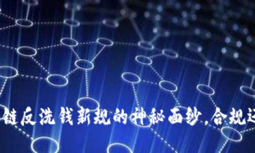 揭开区块链反洗钱新规的神秘面纱，合规还是逃逸？