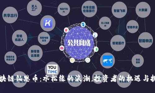 区块链铂恩币：水松缘的浪潮，投资者的机遇与挑战