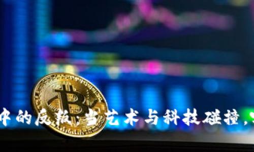 沉浸在Tokenim音乐中的反叛：当艺术与科技碰撞，哪个才是真正的主宰？