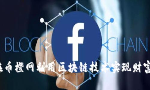 如何在币橙网利用区块链技术实现财富自由？