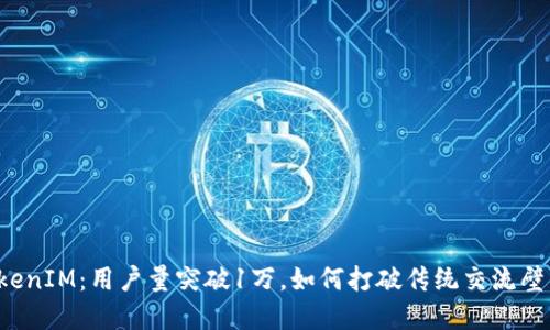 TokenIM：用户量突破1万，如何打破传统交流壁垒！