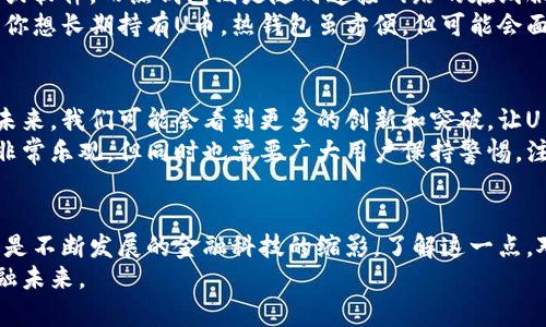 U币的真相：它到底藏在哪儿？钱包还是区块链？

U币, 钱包, 区块链/guanjianci

引言：虚拟货币的迷雾
在数字货币的浪潮中，U币，如同一颗冉冉升起的新星，吸引了无数投资者和用户的关注。然而，对于大多数人来说，U币的存在形式仍然是一个谜团：它真的在钱包里吗？还是一切都在无形的区块链上？这篇文章将带你揭开U币的真相，以及它在财务科技世界中的真正角色。

数字货币的基础：钱包与区块链的关系
在讨论U币之前，有必要先了解一下钱包和区块链这两个核心概念。数字钱包可以被视为储存数字资产的“口袋”，而区块链则是支撑这些资产及其交易的“基础设施”。
数字钱包实际上并不是直接存放加密货币的地方。相反，钱包存储的是你对区块链上那些资产的访问权限，通常是通过特定的私钥和公钥。这就意味着，当你将U币“存入”钱包时，实际上是在控制对一串位于区块链上数据的访问。

U币的存储：真实与虚拟的界限
当谈论到U币时，其实我们是在讨论一组记录在区块链上的数字信息。这些信息包括你拥有的币量、交易记录等。而钱包的作用是让你能够管理和使用这些信息。简而言之，U币的本质是在区块链上，而你在钱包中看到的只是对其的引用和管理。
举个例子，想象一下，如果你拥有一百万人民币存放在银行，实际上这些钱并不在你的掌心中，而是银行数据库里的一个数字记录。同样，U币则是一份数字账本上的记录，任何时候你都可以通过钱包与这些记录互动，进行发送、接收和交易。

在区块链上：U币的透明性与安全性
区块链的一个突出优点就是其透明性和不可篡改性。这意味着所有的U币交易都是公开的，任何人都可以查阅区块链上的交易记录。这种系统让U币比传统货币更具安全性，因为一旦交易被记录在区块链上，就几乎不可能被更改或删除。
同时，由于区块链采用了去中心化的理念，这意味着没有中央机构可以操控或滥用这些信息。这可以为持有U币的用户带来更大的信心，确保他们的数字资产不会遭到专权者的侵犯。

钱包的种类：冷钱包与热钱包的神秘面纱
在了解了U币与区块链的关系后，我们还需要熟悉不同类型的钱包。通常，钱包可以分为冷钱包和热钱包两种。冷钱包是指不直接连接互联网的设备或软件，而热钱包则是随时连接网路的在线服务。
冷钱包通常被认为更安全，更适合保存大量的U币或长期投资，而热钱包则方便进行日常交易。用户可以根据自己的需求来选择合适的钱包类型。若你想长期持有U币，热钱包虽方便，但可能会面临网络攻击的威胁，因此冷钱包可能更值得信赖。

U币的未来：寻求新实践与技术突破
随着时间的推移，U币和其他数字资产的使用场景不断扩展。从简单的交易到越来越复杂的智能合约和去中心化应用，U币的潜力尚未被完全挖掘。未来，我们可能会看到更多的创新和突破，让U币不仅仅是存储价值的工具，更成为新的商业模式和服务的基础。
各国对数字货币的监管也是影响U币未来发展的重要因素。随着法规的完善，用户对数字货币的信心和接受度都会有所提升。因此，U币的普及前景非常乐观，但同时也需要广大用户保持警惕，注意合规与安全。

结语：U币的真实归属与未来展望
综上所述，U币并不存在于物理意义上的钱包中，而是通过钱包访问存放在区块链上的记录。这个区块链上承载的不仅是用户的投资与交易信息，更是不断发展的金融科技的缩影。了解这一点，对于希望在数字货币世界中稳步前行的用户来说，显然是至关重要的。每一位用户都有权利去探索这片新天地，享受数字经济所带来的便利与机会。
随着U币及其他类似资产的不断成熟，我们也应该重视自身的学习与研究，避免因信息闭塞而错失良机。让我们共同期待一个更加开放和透明的金融未来。