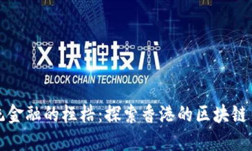 走出传统金融的桎梏：探索香港的区块链币新纪元