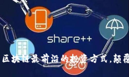 抓住未来！探索区块链最前沿的投资方式，颠覆你的资产观念