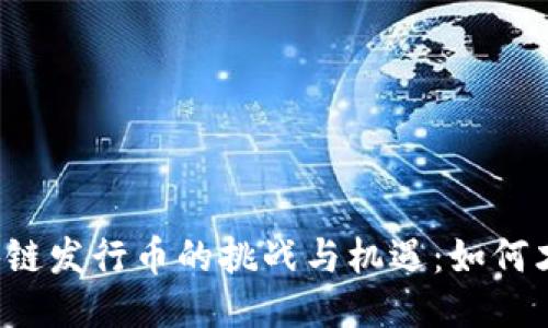 国内区块链发行币的挑战与机遇：如何才能成功？