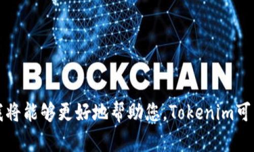 看起来您可能是在寻找关于Tokenim的信息。如果您能提供更多的背景或具体问题，我将能够更好地帮助您。Tokenim可能指的是特定的加密货币、区块链项目或某种技术。如果您有更具体的查询，请告诉我！