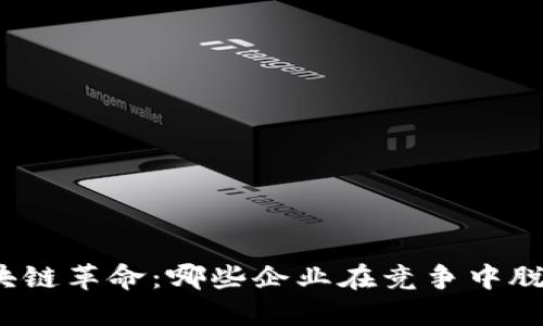 揭示区块链革命：哪些企业在竞争中脱颖而出？