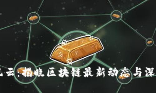 币圈风云：揭晓区块链最新动态与深度见解
