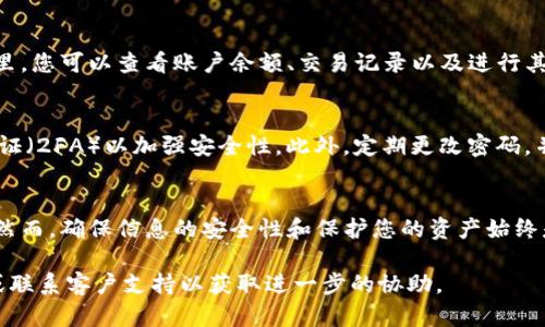 要登录Tokenim钱包，您可以按照以下步骤进行操作。请注意，此答案假设您已经拥有Tokenim钱包的账户。如果您还没有创建账户，请先创建一个。

步骤1：访问官网或下载应用
首先，确保您访问的是Tokenim的官方网站或已经下载了Tokenim官方应用。在官网下载内容时，请确保链接的安全性，以避免钓鱼或恶意网站。

步骤2：点击登录
在Tokenim的主页上，您将看到一个“登录”按钮。点击该按钮，系统会引导您到登录页面。

步骤3：输入账户信息
在登录页面，您需要输入您的账户信息，包括您的邮箱地址和密码。如果您使用的是手机号码注册，请相应地输入手机号码。确保信息的正确性，以免登录失败。

步骤4：身份验证
为了确保安全性，Tokenim可能会要求您进行身份验证。这可以通过发送验证码到您的邮箱或手机来完成。按照屏幕上的指示输入收到的验证码。

步骤5：登录成功
成功输入所有信息后，您将被引导到Tokenim钱包的主页。在这里，您可以查看账户余额、交易记录以及进行其他操作。

步骤6：保持安全
在完成登录后，请务必确保您的账户安全。建议启用双重身份验证（2FA）以加强安全性。此外，定期更改密码，并避免在公共网络上进行敏感操作。

总结
登录Tokenim钱包是一个相对简单的过程，只需几步即可完成。然而，确保信息的安全性和保护您的资产始终是最重要的。遵循上述步骤，您就可以轻松登录并管理您的钱包。

如果您在登录过程中遇到问题，建议查看Tokenim的帮助中心或联系客户支持以获取进一步的协助。