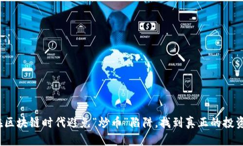 如何在区块链时代避免“炒币”陷阱，找到真正的投资机会？