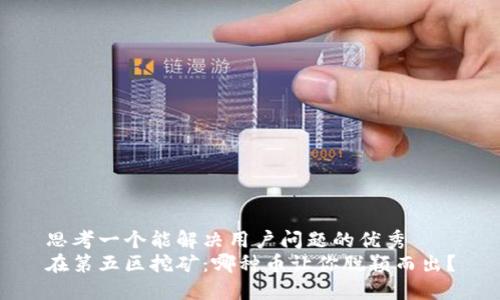 思考一个能解决用户问题的优秀  
在第五区挖矿：哪种币让你脱颖而出？