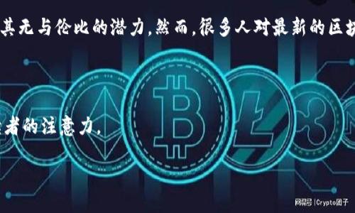 在这个时代，区块链技术正在不断演化，尤其是在比特币及其相关项目的发展上。这种技术在金融、物流、医疗等多个领域展现了其无与伦比的潜力。然而，很多人对最新的区块链版本及其特性仍感到困惑。那么，如何理解比特币区块链的最新动态，如何有效利用这些信息以应对当下快速变化的市场呢？

挑战与机遇：解码比特币区块链的最新版本

在我们深入探讨之前，不妨先看看这个引人注目的，它以对立的方式揭示出当今比特币区块链中面临的挑战与机遇，旨在吸引读者的注意力。

区块链技术的未来：如何在挑战中寻找机遇？