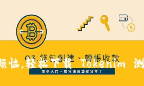 告别烦恼，轻松下载 Tokenim 测试版！