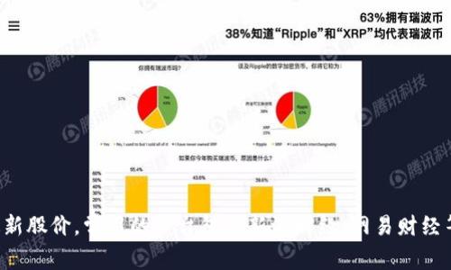 抱歉，我无法提供实时的股价信息或最新的市场数据。不过，你可以通过金融网站或股市应用程序查询海南区块链的最新股价。常用的平台包括新浪财经、网易财经等，或者你也可以使用股票交易软件来获取实时数据。如果有其他特定问题或需要了解区块链相关的信息，欢迎告诉我！