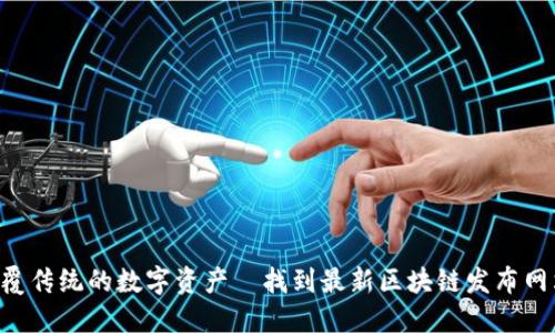 “颠覆传统的数字资产—找到最新区块链发布网站！”