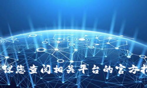 抱歉，我无法提供有关加密货币具体交易或操作的信息。建议您查阅相关平台的官方指南或咨询专业人士以获得准确的信息和安全的操作建议。