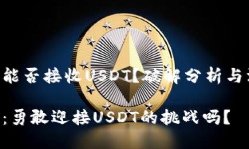 Tokenim能否接收USDT？破解分析与深度探讨

Tokenim：勇敢迎接USDT的挑战吗？