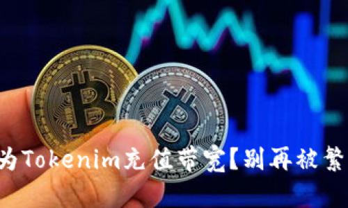 如何快速有效地为Tokenim充值带宽？别再被繁琐流程拖慢脚步！