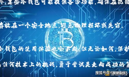 如何使用im冷钱包收取USDT：教你绕过常见难题的实用指南
keywords冷钱包, USDT, 区块链/keywords

引言
在数字货币逐渐成为人们投资和交易的重要工具时，不少投资者开始关注资产的安全性。冷钱包，作为一种离线存储数字资产的方式，受到了越来越多人的青睐。然而，很多用户在使用冷钱包收取USTD（泰达币）时，面临着各种各样的困惑和挑战。本篇文章将深入探讨如何在im冷钱包中顺利收取USDT，帮助你高效、顺畅地掌握这一过程。

理解冷钱包和USDT的基本概念
在开始之前，明确几个基本概念是非常重要的。首先，冷钱包是相对于热钱包而言的，热钱包是在线的，随时可以进行交易和转账，但其安全性相对较低。而冷钱包则是离线状态，能够有效保护你的数字资产免受网络攻击。

其次，USDT，作为一种稳定币，其价值与美元挂钩，为用户提供了避险的工具。因为它的稳定性，许多交易者选择使用USDT进行交易，而不是直接使用波动性较大的比特币或以太坊等其他数字货币。

如何创建im冷钱包
为了使用im冷钱包接收USDT，首先需要创建一个冷钱包。如果你还没有冷钱包，可以选择如下步骤进行设置： 

ol
  listrong选择合适的冷钱包工具：/strong市场上有多种冷钱包选择，包括硬件钱包和纸钱包。建议选择知名的硬件钱包，比如Ledger或Trezor，这些钱包提供了更高的安全性和用户体验。/li
  listrong下载并安装相关软件：/strong在电脑上安装相应的冷钱包管理软件，确保下载来源是官方渠道。/li
  listrong生成钱包地址：/strong按照软件的指引生成你的冷钱包地址。注意，这个地址是接收USDT的重要信息，务必妥善保存。/li
/ol

如何从交易所转入USDT到冷钱包
冷钱包创建完成后，接下来就是向钱包中转入USDT。通常，用户会选择将USDT从交易所转移到冷钱包中，具体步骤如下：

ol
  listrong选择合适的交易所：/strong 如Binance、Huobi等流行交易所，确保你在这些平台上有账户，并且已经完成实名认证。/li
  listrong登录交易所账户：/strong 确保你的账户安全，尽量启用双重认证等安全措施，以防止账户被盗。/li
  listrong找到提币选项：/strong 在交易所的用户界面内，找到“钱包”或“资产”选项，选中USDT后，找到并点击“提取”或“转账”。/li
  listrong输入冷钱包地址：/strong 在提币界面，输入你之前生成的冷钱包地址。务必核对，无误后再确认，因为一旦转账，无法逆转。/li
  listrong确认提取：/strong 输入提取金额后，按照交易所的要求，输入相关的安全验证信息。确认提取后，稍作等待，USDT将会进入你的冷钱包。/li
/ol

确保安全性及常见问题解决方案
数字资产的特性使得每一步都至关重要，任何小错误都可能导致资产的损失。以下是一些安全性建议以及常见问题的解决方案：

h4如何确认转账成功/h4
在交易所完成转账后，可以通过冷钱包管理软件或区块链浏览器来确认。输入你的冷钱包地址，检查是否已经收到了预期的USDT数量。如果长时间未到账，建议查看交易所的状态提示，或者联系客服进行咨询。

h4如果我输入的钱包地址错误怎么办/h4
如果你在输入钱包地址的过程中不慎错误，建议在未来操作中使用复制粘贴的方式，确保输入完全准确。在确认前，请一定再次仔细校对地址。此外，某些冷钱包可能提供备份功能，确保在犯错时仍有挽回的空间。

h4如何保护我的冷钱包安全/h4
冷钱包虽然安全性高，但仍然需要定期备份，并妥善保管你的恢复短语和私钥。任何一个恢复短语的泄露都可能导致资产被盗。此外，确保冷钱包存放在一个安全地点，避免物理损坏或失窃。

总结
使用im冷钱包收取USDT的过程虽然看似复杂，但只要按照上述步骤操作，任何用户都可以顺利地完成这一项目。随着区块链技术的成熟和普及，冷钱包的使用体验也会不断。但无论如何，保护好数字资产的安全，始终是每位投资者应尽的责任。

通过清晰的步骤和实用的建议，希望本文能够帮助到希望通过im冷钱包进行USDT收取的你，让你的数字资产投资之路更加安全与顺利。不要害怕任何技术上的挑战，勇于尝试是走向成功的第一步！