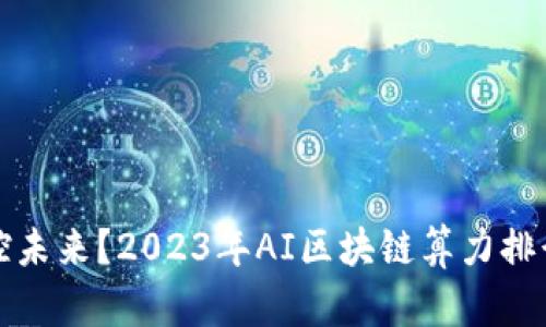 谁在掌控未来？2023年AI区块链算力排行榜揭晓
