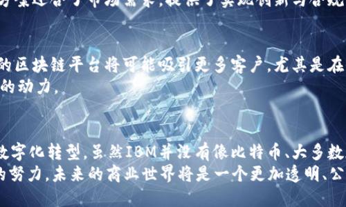 .hg.titleIBM区块链究竟在生产什么币？/hg.title
区块链, IBM, 加密货币/guanjianci

IBM区块链的背景与愿景
在如今这个快速变化的科技时代，区块链技术已经焕发了其无可替代的影响力。IBM作为全球科技巨头之一，早在2015年就开始投入区块链领域，旨在利用这项颠覆性的技术提升各行各业的效率与透明度。IBM区块链的愿景不仅仅是创造一种新的货币，而是打造一个安全、可靠和透明的商业生态系统。

IBM与区块链技术的结合
IBM的区块链技术基于Hyperledger Fabric，这是一个开源的区块链平台，允许用户定制和构建专属的区块链网络。该平台不仅支持传统的交易系统，还能够处理智能合约，使得各种商业活动更加自动化、准确。
值得一提的是，Hyperledger Fabric并没有自己生成加密货币，而是为企业提供了一个可以在其上运行的区块链基础架构。也就是说，IBM并不是专注于生产与流通加密货币，而是致力于为企业构建解决方案，解决数据共享、安全性和透明度等问题。

IBM区块链的应用实例
IBM区块链技术的应用广泛，涵盖了供应链管理、金融服务、医疗保健、农业等多个领域。以下是一些具体的应用实例：
ul
listrong供应链管理/strong：利用区块链技术，IBM帮助沃尔玛追踪食品供应链，从源头到终端，确保食品安全，增加透明度。/li
listrong金融服务/strong：IBM为多个银行和金融机构开发的区块链解决方案，帮助这些机构提高跨境支付的速度和安全性。/li
listrong医疗保健/strong：通过区块链技术，IBM正在改善患者信息的共享，使得不同医疗机构之间的数据交流变得更加安全和高效。/li
listrong农业/strong：IBM推出了“斯马特合约”，能够追踪农产品的来源，确保其质量，并帮助农民获得更公平的价格。/li
/ul

与其他区块链项目的对比
与许多专注于发布加密货币的项目不同，例如比特币或以太坊，IBM区块链的核心在于为企业提供定制化的区块链解决方案，而不是一个单一的加密货币。这种战略使得IBM能够在企业级市场上占据一席之地，同时不涉及加密货币的投资波动带来的风险。
同时，IBM区块链平台的合规性和安全性备受好评，这让许多传统行业愿意采纳这一技术。在监管日益严格的背景下，IBM的解决方案迎合了市场需求，提供了实现创新与合规的双重保障。

未来展望
展望未来，IBM区块链的发展潜力巨大。随着越来越多的企业意识到区块链在提升效率、降低成本和提高透明度方面的优势，IBM的区块链平台将可能吸引更多客户，尤其是在全球经济数字化不断深入的背景下。
此外，IBM还将继续投资于研发，探索区块链与人工智能、物联网等新兴技术的结合。这样的跨界融合将为各行各业的创新提供新的动力。

总结
总而言之，IBM在区块链领域并不是一个单纯的加密货币生产者，而是致力于通过区块链技术为企业提供解决方案，推动行业的数字化转型。虽然IBM并没有像比特币、大多数加密货币那样成为公众关注的焦点，但它在商用区块链的布局，正潜移默化地影响着全球经济格局。
所以，如果你在问“IBM区块链产什么币”，答案其实是：IBM并不专注于创造货币，而是在建立更安全、更高效的商业环境。通过它的努力，未来的商业世界将是一个更加透明、公正和高效的生态系统。