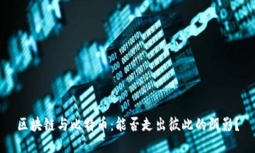 区块链与比特币：能否走出彼此的阴影？