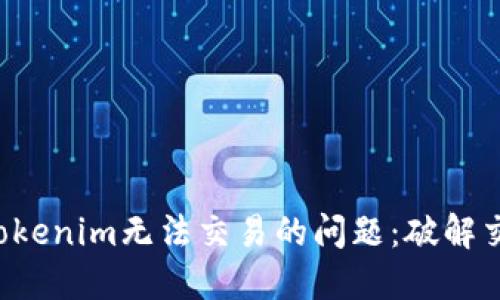 如何解决Tokenim无法交易的问题：破解交易的障碍！