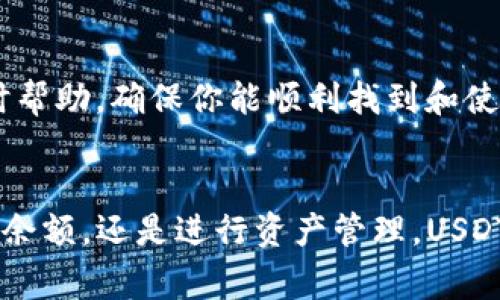 在Tokenim中，USDT通常是一种支持的交易对或资产。下面是关于如何在Tokenim的平台上找到USDT的一些步骤和提示：

1. 登录Tokenim账户
首先，确保你已经注册并登录到你的Tokenim账户。如果你还没有账户，需先完成注册流程。

2. 查找交易对
登录后，进入交易市场或资产页面。通常在平台的主界面会有一个“市场”或“交易”选项。你可以在这些部分查找USDT相关的交易对，例如USDT/BTC、USDT/ETH等。

3. 搜索功能
如果你无法在交易页面上直接找到USDT，可以使用搜索功能。大多数平台都会在市场页面提供一个搜索框，你可以直接输入“USDT”进行搜索，这样你可以快速找到与USDT相关的所有交易对。

4. 查看资产
在个人账户的资产管理部分，通常也可以找到USDT的余额显示。如果你已经在Tokenim上进行了充值或交易，USDT的余额会出现在资产列表中。

5. 交易与操作
当你找到USDT后，您可以选择进行买入、卖出或进行其他形式的交易。在进行交易前，请确保对交易对的市场行情有所了解，以避免不必要的损失。

6. 客服支持
如果你在以上步骤中仍然遇到困难，可以考虑联系Tokenim的客服支持。他们可以提供实时帮助，确保你能顺利找到和使用USDT。

总结
找到Tokenim里的USDT并不复杂，只需按照上述步骤进行操作即可。无论是进行交易、查询余额，还是进行资产管理，USDT在Tokenim这个平台上都是一个重要的数字资产。随时关注市场变化，合理进行投资决策。