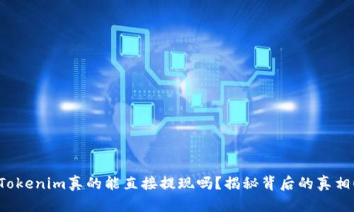 Tokenim真的能直接提现吗？揭秘背后的真相！