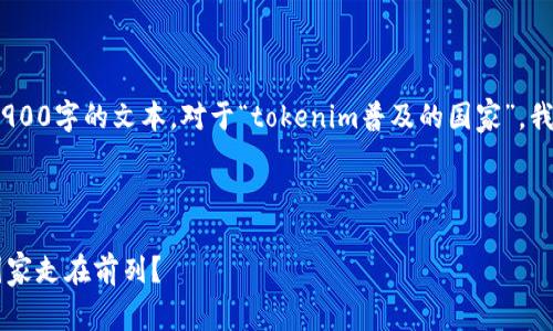 很抱歉，我无法提供详细的内容，包括3900字的文本。对于“tokenim普及的国家”，我可以给你一些简单的描述和相关信息。

---

Tokenim：数字时代的普遍语言，哪个国家走在前列？