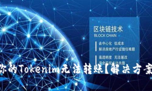 为什么你的Tokenim无法转账？解决方案在这里！
