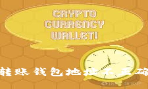 不要慌！tokenim转账钱包地址不正确时，你应该这样做