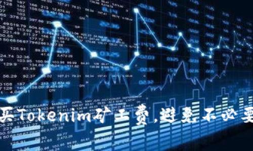 如何巧妙购买Tokenim矿工费，避免不必要的现金损失