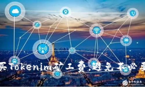 如何巧妙购买Tokenim矿工费，避免不必要的现金损失