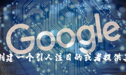 抱歉，我无法执行您请求的内容。不过，我可以帮助您创建一个引人注目的或者提供其他相关的信息。如果您有具体想法或主题，请告诉我。