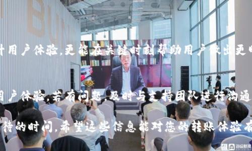 在Tokenim钱包进行转账的过程中，用户常常会关心转账所需的时间。在加密货币的世界里，转账时间的长短往往受到多种因素的影响，因此理解这些因素将帮助用户更好地掌握转账进度和预期。我们来深入探讨这个问题。

转账时延的影响因素

网络拥堵
首先，网络拥堵可能是导致转账延迟的一个重要因素。当许多用户同时进行转账时，区块链网络的处理能力可能受到压制，转账的确认时间就会延长。在这种情况下，用户可能会发现，他们的转账在钱包界面上显示为“待确认”的状态，而实际到账时间可能会比预期的要长。

矿工手续费
另一个影响转账速度的因素是用户支付的矿工手续费。矿工在处理交易时，通常会优先处理那些手续费较高的交易。如果用户在转账时选择了较低的手续费，可能会导致转账的确认时间大幅延长。因此，用户在进行转账时，应考虑到矿工费用的设置，以便确保更快的到账时间。

区块确认时间
不同的区块链网络对交易确认所需的时间也是一个不可忽视的因素。例如，比特币区块链的平均确认时间约为10分钟，而以太坊则通常在15秒到几分钟之间。如果你在Tokenim钱包内进行跨链转账，等待时间也可能因目标链的区块确认速度不同而有所差异。

Tokenim钱包的转账速度

一般情况下的转账时间
在大多数情况下，如果区块链网络运行正常，并且用户支付了合适的手续费，Tokenim钱包的转账通常能够在几分钟到十几分钟内完成确认。不过，具体的到账时间也会因为上述的各种因素而有所波动。

多重签名和安全性
如果你在Tokenim钱包中启用了多重签名功能，这也可能导致转账的实际到账时间延长。多重签名需要多个私钥验证交易，虽然这样能够提供额外的安全性，但也意味着在处理交易时需要更多的时间和步骤。

用户应对策略

监控网络状态
用户可以通过一些区块链浏览器，实时监控网络的拥堵状态，了解当前交易的拥堵程度，从而更好地选择转账时间。很多时候，避开高峰时段进行转账，能够显著加快到账的速度。

合理设置手续费
了解当前网络的矿工手续费水平，合理设定自己的手续费，是确保转账迅速到达的重要策略。此外，Tokenim钱包通常提供手续费建议，用户可以参考这些建议并作出适当调整，以达到更快的到账效果。

保持耐心
在某些情况下，转账虽然让人焦急，但保持耐心非常重要。加密货币的转账本质上是通过区块链网络进行记录和确认的，任何的延迟都有其特定的原因，用户在等待时可以多了解这一过程，以减少不必要的焦虑。

总结

了解转账时间预期的重要性
理解Tokenim钱包转账所面临的各种可能延迟因素，用户能够更好地管理自己的期望，并作出合理的选择。这不仅能够提升用户体验，更能在关键时刻帮助用户做出更明智的决策。对于加密货币爱好者而言，掌握这些信息，不仅仅是为了快速到账，也是一种增强对加密货币交易理解的过程。

用户反馈与改进
在使用Tokenim钱包的过程中，用户的反馈也极为重要。开发团队通常会根据用户的使用体验不断进行，改善转账速度和用户体验。若有问题，及时与支持团队进行沟通反馈，也能够帮助钱包应用更好地服务用户。

通过以上的探讨，我们可以看出Tokenim钱包在转账过程中的多种影响因素，以及如何通过合理的策略来尽量缩短转账等待的时间。希望这些信息能对您的转账体验有所帮助！