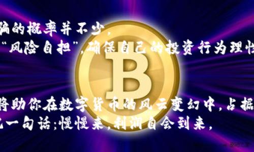   如何快速赚钱区块链币：机遇与陷阱的较量 / 
 guanjianci 区块链, 快速赚钱, 数字货币 /guanjianci 

引言：在区块链世界中穿行
如今，区块链技术以其独特的透明性和去中心化的特性，正在吸引越来越多的人投身其中。不少人好奇，如何在这个新兴的数字货币领域中快速赚钱？这不是一个简单的问题，因为快速致富的背后隐藏着诸多挑战和陷阱。本篇文章将深入探讨在区块链中如何有效地赚取利润，并且怎样避免常见的风险和骗局。

认清市场：区块链的潜力与风险
要在区块链上赚钱，认清市场的本质是至关重要的。区块链技术不是一个神奇的魔法，而是一个充满机会与挑战的领域。数字货币的价格波动性极大，有时候短时间内价格的起伏可能远超你的预期。
例如，比特币自2009年诞生以来，其价格经历了几轮疯狂的涨跌，从最初的几美分涨到几十万美元的浪尖。然而，并不是所有的项目都有这样极高的回报率，许多初创币种可能在刚上线几天后就面临巨大的缩水。为此，你需要了解市场的趋势和规则，才能在波动中找到机会。

投资策略：多样化与分散风险
在准备投资之前，你可以尝试多样化投资组合。不要将所有的钱都放在一个篮子里，因为即使是专业投资者也会面临不可预见的风险。选择几种不同的数字货币，结合市场分析，可能会让你的投资更为稳妥。
同时，定期评估投资组合也是很重要的一步。在这个瞬息万变的市场中，时刻关注市场走势和新兴项目，及时调整策略，可以帮助你最大化收益。

参与挖矿：为网络贡献的同时赚钱
挖矿是获取区块链币的一种经典方式。通过提供计算力来支持区块链网络的运行，你不仅可以保障网络的安全性，还能获得一定的数字货币奖励。然而，挖矿并非易事，成功与否取决于多个因素，包括网络的竞争程度和你的设备成本。
挖矿的成本也决不可小觑。硬件设备的选择、电力消耗的计算，这些都将直接影响你的盈利。此外，许多新手挖矿者常常忽视了矿池的选择，加入一个合适的矿池可以帮助减少风险、加快收益的回报。因此，在选择挖矿之前，务必做好详细的功课。

交易与套利：善用市场波动
如果你具备一定的市场分析能力，参与数字货币交易是一种直接获取收益的方式。这包括买入低价币种，在市场回暖之后卖出获利。这样的操作虽然较为简单，但依然需要深入了解技术分析和市场情绪。
除此之外，套利也是一个值得尝试的方式。由于不同交易所之间的价格差异，通过在低价交易所买入，随后在高价交易所卖出，可以获取差价收益。然而，这种方法需要快速反应和对市场动态的精准把控，同时还需注意交易手续费的影响。

参与IDO与NFT：前沿领域的投资机遇
初始去中心化交易（IDO）和非同质化代币（NFT）是近几年区块链市场的新趋势。参与这些新兴项目，可以在它们起步阶段进行投资，获得潜在的高回报。
不过，这同样伴随着较高的风险，尤其是在NFT市场，投资者很可能面临泡沫的威胁。为了保护自己的投资，谨慎选择项目、进行深入研究，以及与可信赖的项目方建立联系都是必要的步骤。

教育与学习：不断提升自己的知识
在区块链领域，知识就是财富。随着技术和市场不断变化，保持学习才能让你不被市场淘汰。参与线上课程、阅读相关书籍、跟随行业专家，可以帮助你掌握更多的技能和知识，助你在投资道路上走得更加稳健。
有许多在线资源和社区可以帮助你更好地理解区块链，这些平台提供了丰富的信息和支持，你可以从中汲取营养，找到适合自己的投资策略。

小心诈骗与骗局：防范心态不可或缺
在快速赚钱的诱惑下，许多投资者可能会忽视潜在的骗局。区块链行业并不缺乏诈骗案件，无论是虚假的项目、合伙人还是投资机会，遇骗的概率并不少。
因此，防范意识至关重要。要学会识别可疑项目，不轻信广告宣传，更要对项目方的背景进行深入调查。在探索这个领域的同时，务必谨记“风险自担”，确保自己的投资行为理性、成熟。

结语：谨慎行走在赚钱的道路上
快速赚钱的想法在区块链世界中诱惑颇深，但成功的关键在于你的耐心、策略和对市场的了解。保持学习、风险认知和灵活应变的能力，将助你在数字货币的风云变幻中，占据一席之地。
最后，希望每一个进入区块链领域的投资者都能理性对待这个新兴市场，明白沉淀和策略才是稳定获利的关键。在这条道路上，不妨牢记一句话：慢慢来，利润自会到来。
