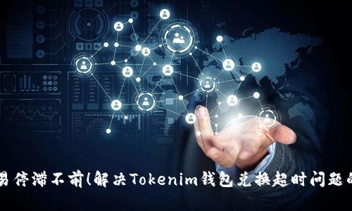 不要让交易停滞不前！解决Tokenim钱包兑换超时问题的终极指南